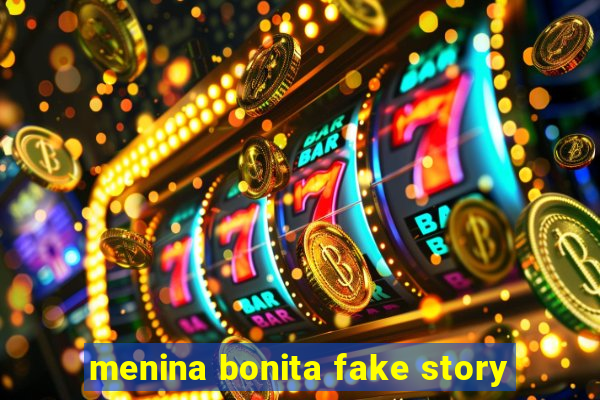 menina bonita fake story